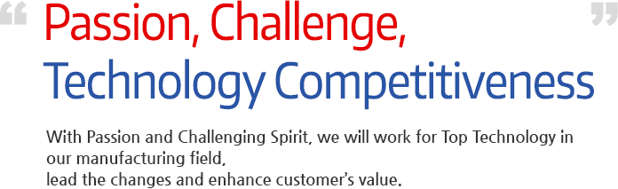 passion, challenge, technology competitiveness, With continuous passion and challenges, SEOKWANG INDUSTRIAL Co., Ltd. raises the customer value through the world-class competitive technology and leads change and development with customers through trust.