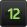 12
